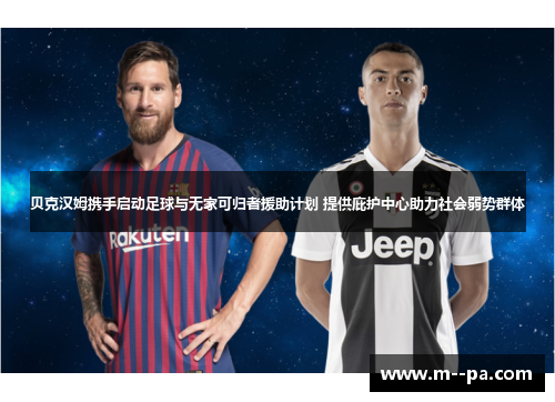 贝克汉姆携手启动足球与无家可归者援助计划 提供庇护中心助力社会弱势群体