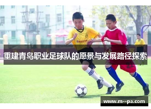 重建青岛职业足球队的愿景与发展路径探索