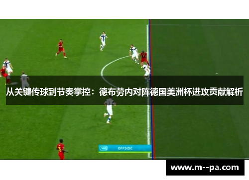 从关键传球到节奏掌控:德布劳内对阵德国美洲杯进攻贡献解析 从关键传球到节奏掌控:德布劳内对阵德国美洲杯进攻贡献解析