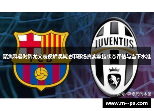 聚焦科曼对阵尤文表现解读其法甲赛场真实竞技状态评估与当下水准