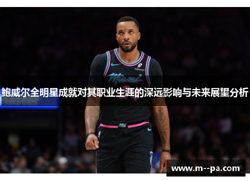 鲍威尔全明星成就对其职业生涯的深远影响与未来展望分析 鲍威尔全明星成就对其职业生涯的深远影响与未来展望分析