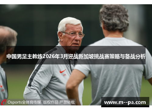 中国男足主教练2026年3月迎战新加坡挑战赛策略与备战分析