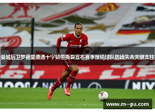 曼城后卫罗德里遭遇十字韧带撕裂宣布赛季报销球队防线失去关键支柱
