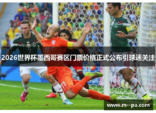 2026世界杯墨西哥赛区门票价格正式公布引球迷关注