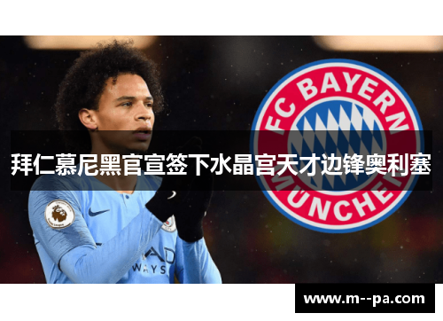 拜仁慕尼黑官宣签下水晶宫天才边锋奥利塞