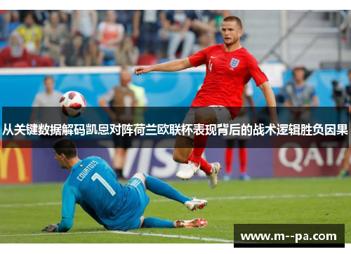 从关键数据解码凯恩对阵荷兰欧联杯表现背后的战术逻辑胜负因果